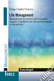 Life management: Manuale per la ricerca del benessere tramite l'equilibrio tra vita professionale e vita privata. E-book. Formato PDF ebook di Gian Carlo Cocco
