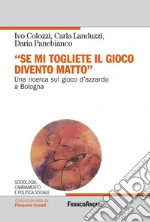 Se mi togliete il gioco divento matto: Una ricerca sul gioco d'azzardo a Bologna. E-book. Formato PDF