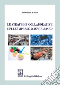 Le strategie collaborative delle imprese science-based. E-book. Formato PDF ebook di Francesco Parola