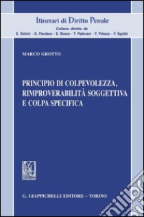 Principio di colpevolezza, rimproverabilità soggettiva e colpa specifica. E-book. Formato PDF ebook di Marco Grotto