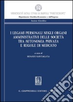 I legami personali negli organi amministrativi delle societa' tra autonomia privata e regole di mercato. E-book. Formato PDF ebook