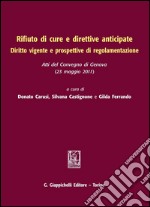 Rifiuto di cure e direttive anticipate. Diritto vigente e prospettive di regolamentazione. Atti del Convegno (Genova, 23 maggio 2011). E-book. Formato PDF ebook