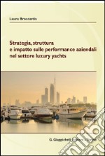 Strategia, struttura  e impatto sulle performance aziendali nel  settore luxury yachts. E-book. Formato PDF ebook