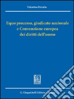 Equo processo, giudicato nazionale e Convenzione europea dei diritti dell'uomo. E-book. Formato PDF ebook