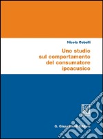 Uno studio sul comportamento del consumatore ipoacusico. E-book. Formato PDF ebook