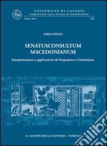 Senatusconsultum macedonianum. Interpretazione e applicazione da Vespasiano a Giustiniano. E-book. Formato PDF ebook di Sara Longo