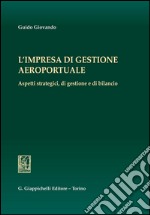 L' impresa di gestione aeroportuale. Aspetti strategici, di gestione e di bilancio. E-book. Formato PDF