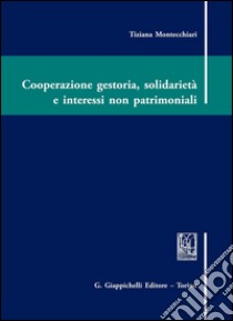 Cooperazione gestoria, solidarietà e interessi non patrimoniali. E-book. Formato PDF ebook di Tiziana Montecchiari