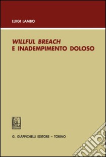 Willful breach e inadempimento doloso. E-book. Formato PDF ebook di Luigi Lambo