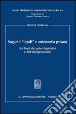 Soggetti «legali» e autonomia privata. Sui limiti dei poteri legislativi e dell'interpretazione. E-book. Formato PDF ebook