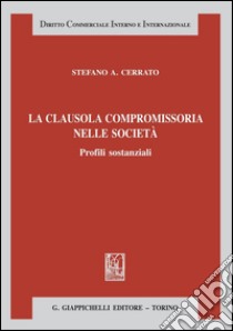 LA clausola compromissoria nelle società. Profili sostanziali. E-book. Formato PDF ebook di Stefano A. Cerrato