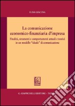 La comunicazione economico-finanziaria d'impresa. Finalità, strumenti e comportamenti attuali e teorici in un modello «ideale» di comunicazione. E-book. Formato PDF ebook