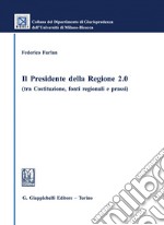 Il Presidente della Regione 2.0 - e-Book: (tra Costituzione, fonti regionali e prassi). E-book. Formato PDF