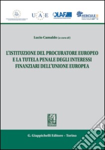 L' istituzione del procuratore europeo e la tutela penale degli interessi finanziari dell'Unione Europea. E-book. Formato PDF ebook di Camaldo L. B. (cur.)