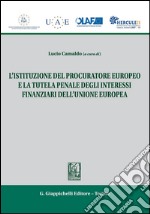 L' istituzione del procuratore europeo e la tutela penale degli interessi finanziari dell'Unione Europea. E-book. Formato PDF ebook