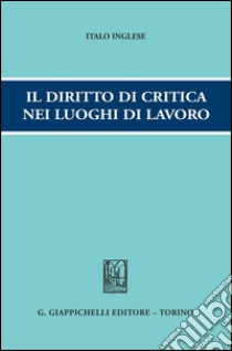 Il diritto di critica nei luoghi di lavoro. E-book. Formato PDF ebook di Italo Inglese