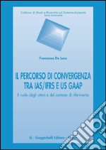 Il percorso di convergenza tra IAS/IFRS e US GAAP. Il ruolo degli attori del contesto di riferimento. E-book. Formato PDF ebook