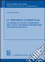 La «previdenza contrattuale». Un modello di nuova generazione per la tutela dei bisogni previdenziali socialmente rilevanti. E-book. Formato PDF ebook