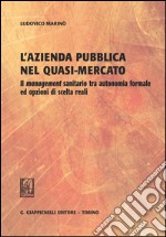 L' azienda pubblica nel quasi-mercato. Il management sanitario tra autonomia formale ed opzioni di scelta reali. E-book. Formato PDF ebook