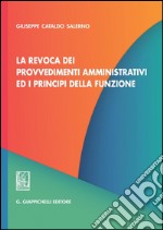 La revoca dei provvedimenti amministrativi ed i principi della funzione. E-book. Formato PDF ebook