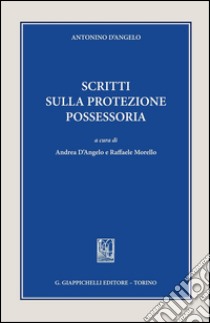 Scritti sulla protezione possessoria. E-book. Formato PDF ebook di Antonino D'Angelo