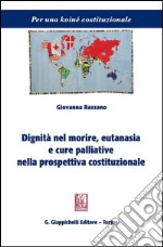 Dignità nel morire, eutanasia e cure palliative nella prospettiva costituzionale. E-book. Formato PDF ebook