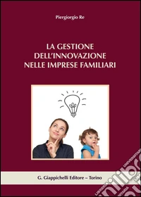La gestione dell'innovazione nelle imprese familiari. E-book. Formato PDF ebook