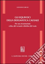 Gli equivoci della dogmatica causale. Per una ricostruzione critica del versante obiettivo del reato. E-book. Formato PDF ebook