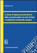 Le forme di impresa privata diverse dalle società lucrative tra aiuti di Stato e Costituzioni economiche europee. E-book. Formato PDF