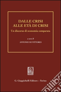 Dalle crisi alle età di crisi. Un discorso di economia comparata. E-book. Formato PDF ebook