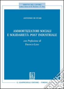 Ammortizzatori sociali e solidarietà post industriale. E-book. Formato PDF ebook di Antonio Di Stasi