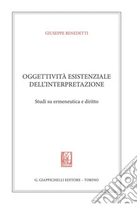 Oggettività esistenziale dell'interpretazione. Studi su ermeneutica e diritto. E-book. Formato PDF ebook