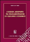 L' azienda aeroporto tra regolamentazione ed equilibrio economico. E-book. Formato PDF ebook