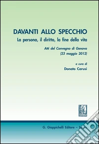 Davanti allo specchio. La persona, il diritto, la fine della vita. Atti del Convegno (Genova, 23 maggio 2012). E-book. Formato PDF ebook