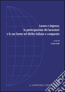 Lavoro e impresa: la partecipazione dei lavoratori e le sue forme nel diritto italiano e comparato. E-book. Formato PDF ebook di Zoli C. (cur.)