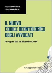 Il Nuovo Codice Deontologico degli avvocati: In vigore dal 16 dicembre 2014. E-book. Formato EPUB ebook di Angelo D'Addesio