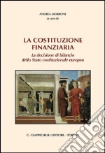 La Costituzione finanziaria. La decisione di bilancio dello Stato costituzionale europeo. E-book. Formato PDF ebook