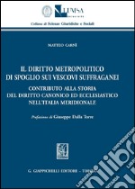 Il diritto metropolitico di spoglio sui vescovi suffraganei: Contributo alla storia del diritto canonico ed ecclesiastico nell'italia meridionale. E-book. Formato PDF ebook