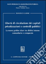 Libertà di circolazione dei capitali privatizzazioni e controlli pubblici. La nuova «golden share» tra diritto interno comunitario e comparato. E-book. Formato PDF ebook