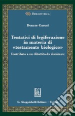 Tentativi di legiferazione in materia di -testamento biologico-: Contributo a un dibattito da rianimare. E-book. Formato PDF ebook