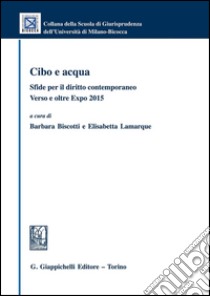 Cibo e acqua. Sfide per il diritto contemporaneo. Verso e oltre Expo 2015. E-book. Formato PDF ebook di Biscotti B. (cur.); Lamarque E. (cur.)