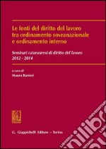 Le fonti del diritto del lavoro tra ordinamento sovranazionale e ordinamento interno. E-book. Formato PDF