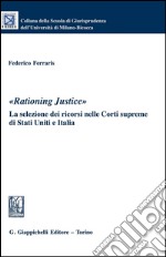 «Rationing justice». La selezione dei ricorsi nelle Corti supreme di Stati Uniti e Italia. E-book. Formato PDF ebook