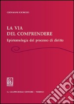 La via del comprendere. Epistemologia del processo di diritto. E-book. Formato PDF ebook