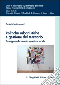 Politiche urbanistiche e gestione del territorio: Tra esigenze del mercato e coesione sociale. E-book. Formato PDF ebook di Paolo Urbani