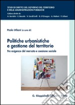 Politiche urbanistiche e gestione del territorio: Tra esigenze del mercato e coesione sociale. E-book. Formato PDF