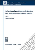 La Scozia nella costituzione britannica: Storia, idee, devolution in una prospettiva comparata. E-book. Formato PDF ebook