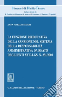 La funzione rieducativa della sanzione nel sistema della responsabilità amministrativa da reato degli enti ex d.lgs. 231/2001 - e-Book. E-book. Formato PDF ebook di Anna Maria Maugeri