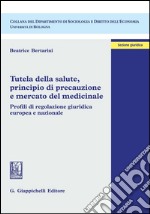 Tutela della salute, principio di precauzione e mercato del medicinale. Profili di regolazione giuridica europea e nazionale. E-book. Formato PDF ebook