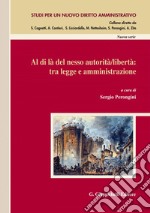 Al di là del nesso autorità/libertà: tra legge e amministrazione: Atti di convegno. Salerno, 14-15 novembre 2014. E-book. Formato EPUB ebook